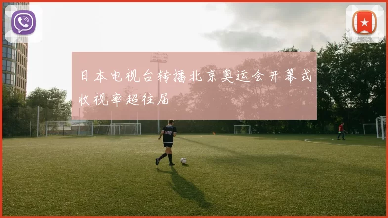 日本电视台转播北京奥运会开幕式收视率超往届