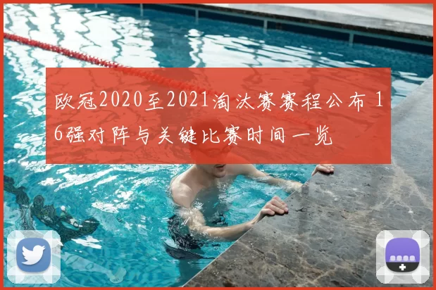 欧冠2020至2021淘汰赛赛程公布 16强对阵与关键比赛时间一览