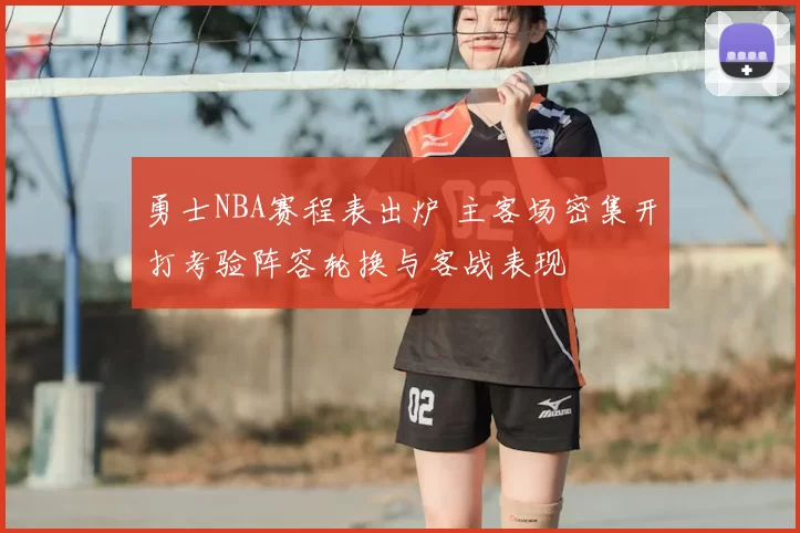 勇士NBA赛程表出炉 主客场密集开打考验阵容轮换与客战表现