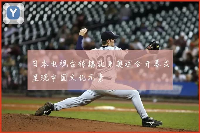 日本电视台转播北京奥运会开幕式呈现中国文化元素