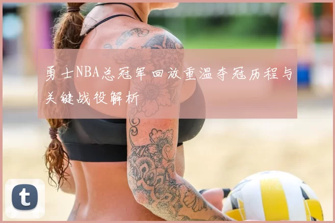 勇士NBA总冠军回放重温夺冠历程与关键战役解析