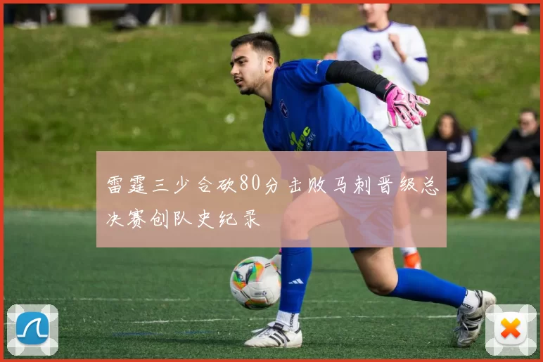 雷霆三少合砍80分击败马刺晋级总决赛创队史纪录